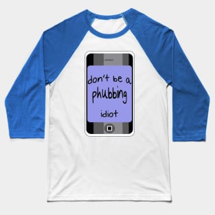 Dont Be A Phubbing Idiot - Against Constant Smart Phone Use Baseball T-Shirt